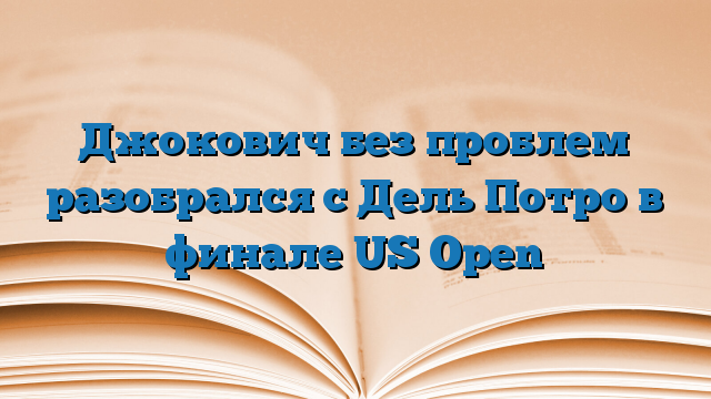 Джокович без проблем разобрался с Дель Потро в финале US Open