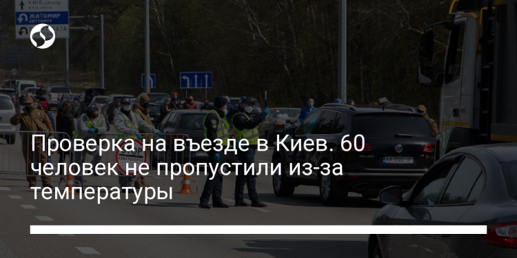 Проверка на въезде в Киев. 60 человек не пропустили из-за температуры - новости Украины, Киев